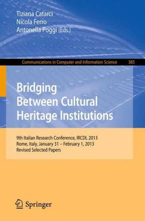 Bridging Between Cultural Heritage Institutions: 9th Italian Research Conference, IRCDL 2013, Rome, Italy, January 31 -- February 1, 2013. Revised Selected Papers de Tiziana Catarci