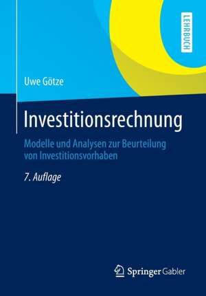 Investitionsrechnung: Modelle und Analysen zur Beurteilung von Investitionsvorhaben de Uwe Götze