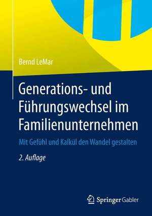 Generations- und Führungswechsel im Familienunternehmen: Mit Gefühl und Kalkül den Wandel gestalten de Bernd LeMar