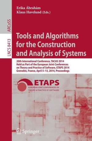 Tools and Algorithms for the Construction and Analysis of Systems: 20th International Conference, TACAS 2014, Held as Part of the European Joint Conferences on Theory and Practice of Software, ETAPS 2014, Grenoble, France, April 5-13, 2014, Proceedings de Erika Abraham