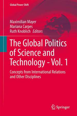 The Global Politics of Science and Technology - Vol. 1: Concepts from International Relations and Other Disciplines de Maximilian Mayer