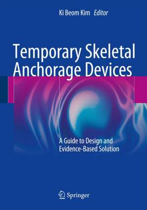 Temporary Skeletal Anchorage Devices: A Guide to Design and Evidence-Based Solution de Ki Beom Kim