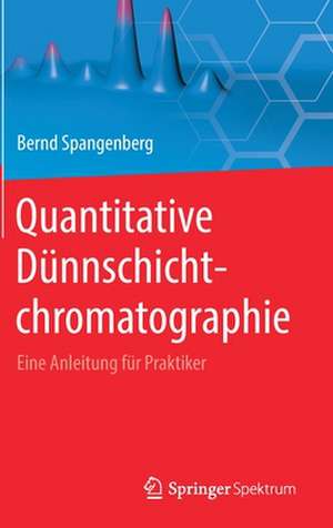 Quantitative Dünnschichtchromatographie: Eine Anleitung für Praktiker de Bernd Spangenberg