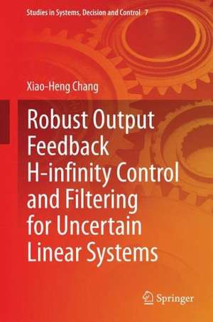 Robust Output Feedback H-infinity Control and Filtering for Uncertain Linear Systems de Xiao-Heng Chang