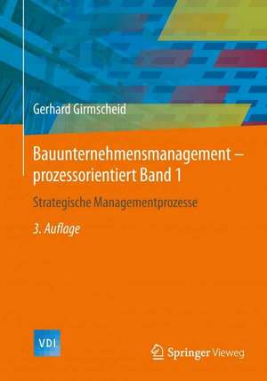 Bauunternehmensmanagement-prozessorientiert Band 1: Strategische Managementprozesse de Gerhard Girmscheid