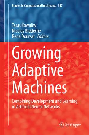 Growing Adaptive Machines: Combining Development and Learning in Artificial Neural Networks de Taras Kowaliw