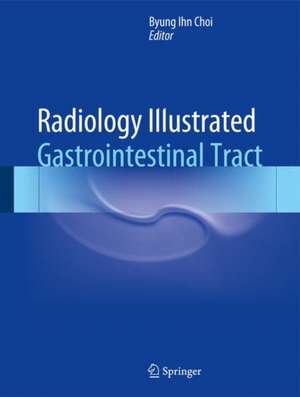 Radiology Illustrated: Gastrointestinal Tract de Byung Ihn Choi