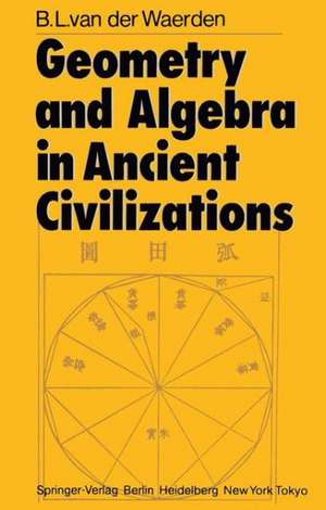 Geometry and Algebra in Ancient Civilizations de Bartel L. van der Waerden