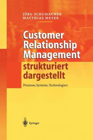 Customer Relationship Management strukturiert dargestellt: Prozesse, Systeme, Technologien de Jörg Schumacher