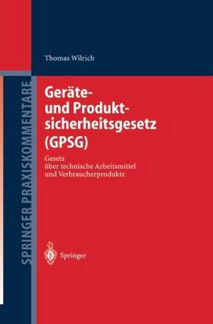 Geräte- und Produktsicherheitsgesetz (GPSG): Gesetz über technische Arbeitsmittel und Verbraucherprodukte de Thomas Wilrich