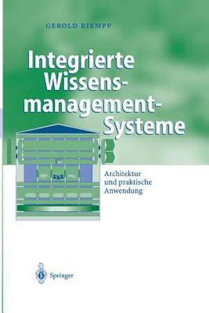 Integrierte Wissensmanagement-Systeme: Architektur und praktische Anwendung de Gerold Riempp