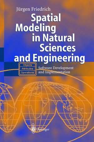 Spatial Modeling in Natural Sciences and Engineering: Software Development and Implementation de Jürgen Friedrich