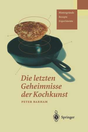 Die letzten Geheimnisse der Kochkunst: Hintergründe — Rezepte — Experimente de Peter Barham