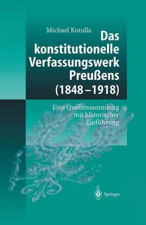 Das konstitutionelle Verfassungswerk Preußens (1848–1918): Eine Quellensammlung mit historischer Einführung de Michael Kotulla