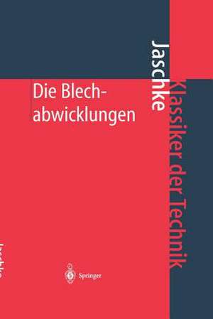 Die Blechabwicklungen: Eine Sammlung praktischer Verfahren und ausgewählter Beispiele de Johann Jaschke