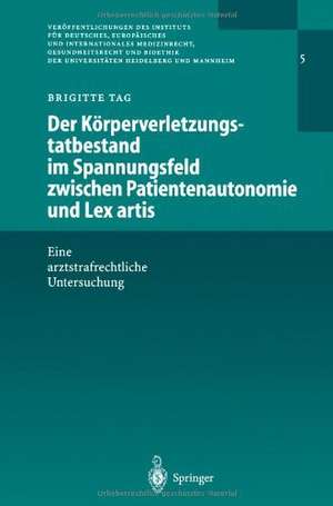 Der Körperverletzungstatbestand im Spannungsfeld zwischen Patientenautonomie und Lex artis: Eine arztstrafrechtliche Untersuchung de Brigitte Tag