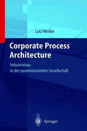 Corporate Process Architecture: Industriebau in der post-industriellen Gesellschaft de Facility Management Institut (FMI)