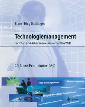 Technologiemanagement: Forschen und Arbeiten in einer vernetzten Welt de Hans-Jörg Bullinger