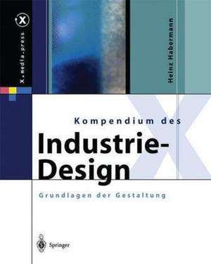 Kompendium des Industrie-Design: Von der Idee zum Produkt Grundlagen der Gestaltung de Heinz Habermann