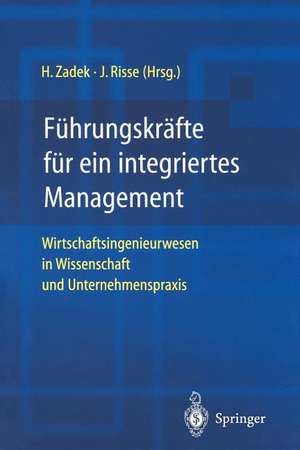 Führungskräfte für ein integriertes Management: Wirtschaftsingenieurwesen in Wissenschaft und Unternehmenspraxis de Hartmut Zadek