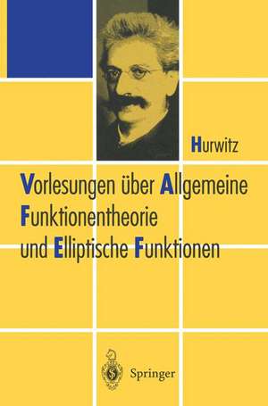 Vorlesungen über Allgemeine Funktionen-theorie und Elliptische Funktionen de Adolf Hurwitz