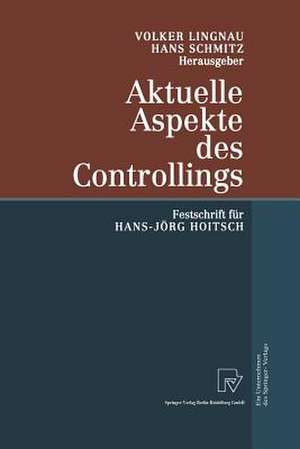 Aktuelle Aspekte des Controllings: Festschrift für Hans-Jörg Hoitsch de Volker Lingnau