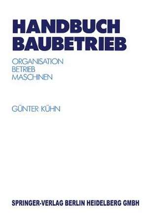 Handbuch Baubetrieb: Organisation — Betrieb — Maschinen de Günter Kühn