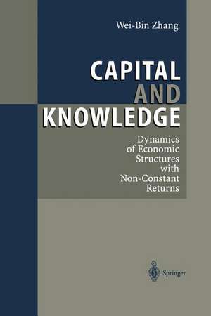 Capital and Knowledge: Dynamics of Economic Structures with Non-Constant Returns de Wei-Bin Zhang