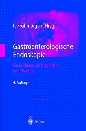 Gastroenterologische Endoskopie: Ein Leitfaden zur Diagnostik und Therapie de Peter Frühmorgen