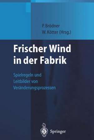 Frischer Wind in der Fabrik: Spielregeln und Leitbilder von Veränderungsprozessen de Peter Brödner