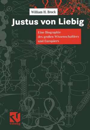 Justus von Liebig: Eine Biographie des großen Naturwissenschaftlers und Europäers de William H. Brock