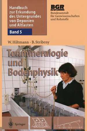 Handbuch zur Erkundung des Untergrundes von Deponien und Altlasten: Band 5: Tonmineralogie und Bodenphysik de Werner Hiltmann