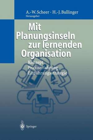 Mit Planungsinseln zur lernenden Organisation: Konzept, Praxiserfahrung, Einführungsstrategie de August-Wilhelm Scheer