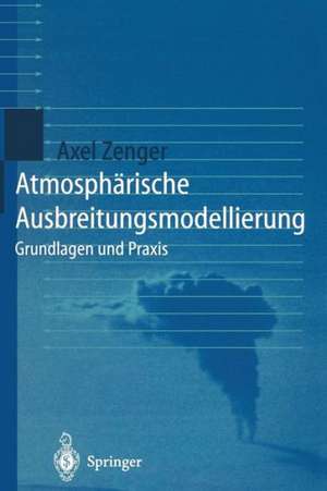 Atmosphärische Ausbreitungsmodellierung: Grundlagen und Praxis de Axel Zenger