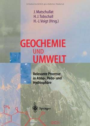 Geochemie und Umwelt: Relevante Prozesse in Atmo-, Pedo- und Hydrosphäre de Jörg Matschullat