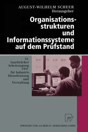 Organisationsstrukturen und Informationssysteme auf dem Prüfstand: 18. Saarbrücker Arbeitstagung 1997 für Industrie, Dienstleistung und Verwaltung 6.–8. Oktober 1997 Universität des Saarlandes, Saarbrücken de August-Wilhelm Scheer