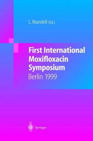 First International Moxifloxacin Symposium: Berlin, 1999 de L. Mandell