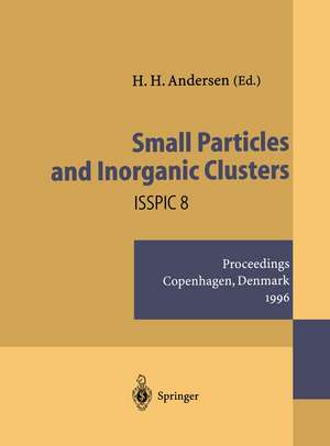 Small Particles and Inorganic Clusters: Proceedings of the Eighth International Symposium on Small Particles and Inorganic Clusters · ISSPIC 8 Copenhagen, Denmark, 1–6 July 1996 de Hans Henrik Andersen