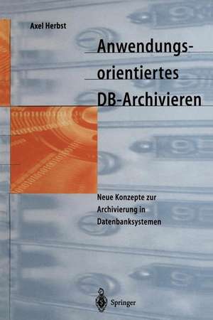 Anwendungsorientiertes DB-Archivieren: Neue Konzepte zur Archivierung in Datenbanksystemen de Axel Herbst