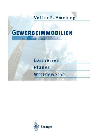 Gewerbeimmobilien: Bauherren, Planer, Wettbewerbe de Volker E. Amelung