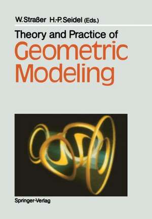 Theory and Practice of Geometric Modeling de Wolfgang Straßer