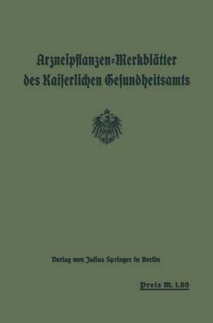 Arzneipflanzen-Merkblätter des Kaiserlichen Gesundheitsamts: bearbeitet in Gemeinschaft mit dem Arzneipflanzen: Ausschuß der Deutschen Pharmazeutischen Gesellschaft Berlin: Dahlem de Das kaiserliche Gesundheitsamt