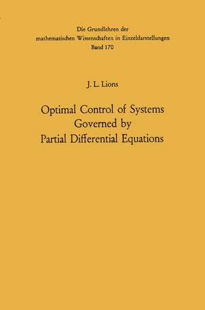 Optimal Control of Systems Governed by Partial Differential Equations de Jacques Louis Lions