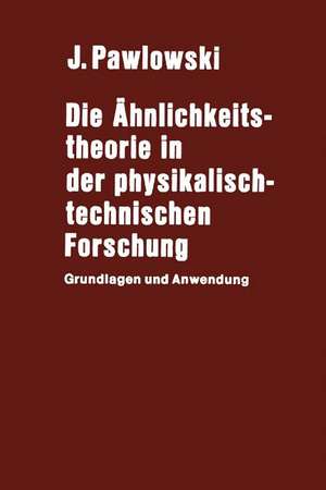 Die Ähnlichkeitstheorie in der physikalisch-technischen Forschung: Grundlagen und Anwendung de J. Pawlowski