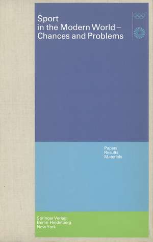 Sport in the Modern World — Chances and Problems: Papers, Results, Materials Scientific Congress Munich, August 21 to 25, 1972 de O. Grupe