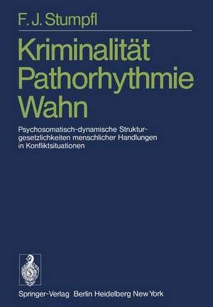 Kriminalität Pathorhythmie Wahn: Psychosomatisch-dynamische Strukturgesetzlichkeiten menschlicher Handlungen in Konfliktsituationen de F. J. Stumpfl