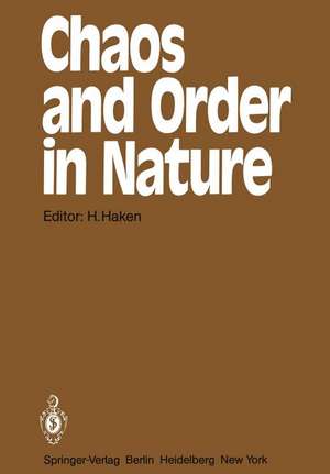 Chaos and Order in Nature: Proceedings of the International Symposium on Synergetics at Schloß Elmau, Bavaria April 27 – May 2, 1981 de Hermann Haken