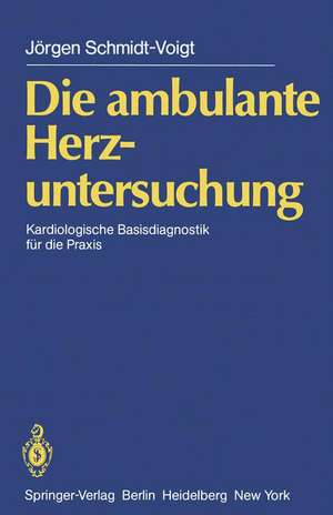 Die ambulante Herzuntersuchung: Kardiologische Basisdiagnostik für die Praxis de J. Schmidt-Voigt