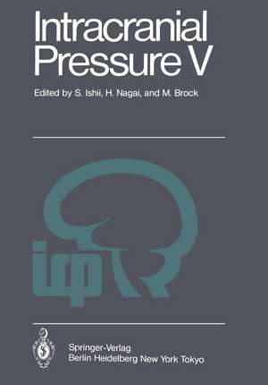 Intracranial Pressure V: Proceedings of the Fifth International Symposium on Intracranial Pressure, Held at Tokyo, Japan, May 30 - June 3, 1982 de S. Ishii