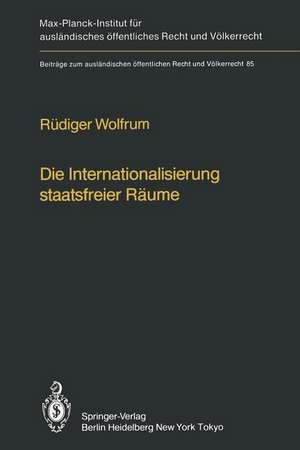 Die Internationalisierung staatsfreier Räume / The Internationalization of Common Spaces Outside National Jurisdiction: Die Entwicklung einer internationalen Verwaltung für Antarktis, Weltraum, Hohe See und Meeresboden / The development of an international administration for Antarctica, Outer Space, High Seas and the Deep Sea-Bed de Rüdiger Wolfrum